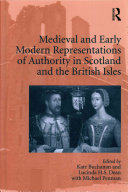 Medieval and early modern representations of authority in Scotland and the British Isles /