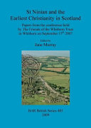 St Ninian and the earliest Christiantity in Scotland : papers from the conference held by the Friends of the Whithorn Trust in Whithorn on September 15th, 2007 /