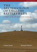 The archaeology of English battlefields : conflict in the pre-industrial landscape /