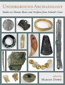 Underground archaeology : studies on human bones and artefacts from Ireland's caves /