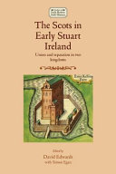 The Scots in early Stuart Ireland : union and separation in two kingdoms /