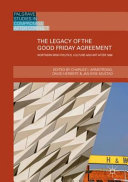 The legacy of the Good Friday Agreement : Northern Irish politics, culture and art after 1998 /