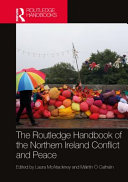 The Routledge handbook of the Northern Ireland conflict and peace /