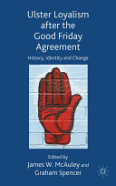 Ulster loyalism after the Good Friday agreement : history, identity and change /