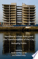 Neoliberal urban policy and the transformation of the city : reshaping Dublin /