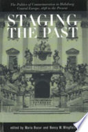 Staging the past : the politics of commemoration in Habsburg Central Europe, 1848 to the present /