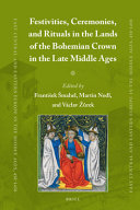 Festivities, ceremonies, and rituals in the lands of the Bohemian crown in the late Middle Ages /