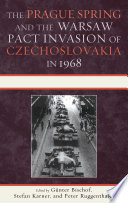 The Prague Spring and the Warsaw Pact invasion of Czechoslovakia in 1968 /