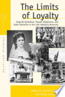 The limits of loyalty : imperial symbolism, popular allegiances, and state patriotism in the late Habsburg monarchy /