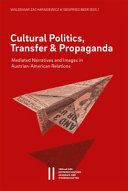 Cultural politics, transfer, and propaganda : mediated narratives and images in Austrian-American relations /