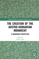 The creation of the Austro-Hungarian monarchy : a Hungarian perspective /