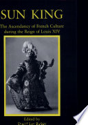 Sun king : the ascendancy of French culture during the reign of Louis XIV /