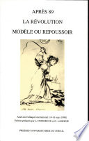 Après 89 : la Révolution, modèle ou repoussoir : actes du colloque international, 14-16 mars 1990 /