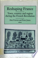 Reshaping France : town, country, and region during the French Revolution /