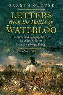 Letters from the Battle of Waterloo : the unpublished correspondence by Allied officers from the Siborne papers /