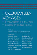 Tocqueville's voyages : the evolution of his ideas and their journey beyond his time /