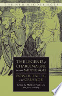 The Legend of Charlemagne in the Middle Ages : Power, Faith, and Crusade /