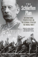 The Schlieffen Plan : international perspectives on the German strategy for World War I /