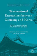 Transnational encounters between Germany and Korea : affinity in culture and politics since the 1880s /