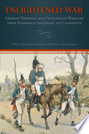 Enlightened war : German theories and cultures of warfare from Frederick the Great to Clausewitz /