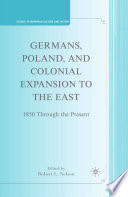 Germans, Poland, and Colonial Expansion to the East : 1850 Through the Present /