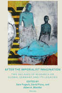 After the imperialist imagination : two decades of research on global Germany and its legacies /