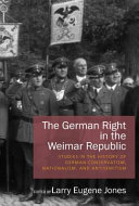 The German right in the Weimar Republic : studies in the history of German conservatism, nationalism, and antisemitism from 1918 to 1933 /