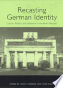 Recasting German identity : culture, politics, and literature in the Berlin Republic /