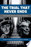 The trial that never ends : Hannah Arendt's Eichmann in Jerusalem in retrospect /