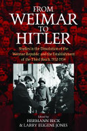 From Weimar to Hitler : studies in the dissolution of the Weimar Republic and the establishment of the Third Reich, 1932-1934 /