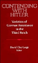 Contending with Hitler : varieties of German resistance in the Third Reich /