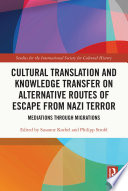 Cultural translation and knowledge transfer on alternative routes of escape from Nazi terror : mediations through migrations /