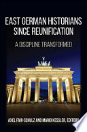 East German historians since reunification : a discipline transformed /