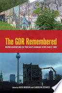 The GDR remembered : representations of the East German state since 1989 /