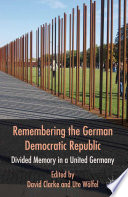 Remembering the German Democratic Republic : Divided Memory in a United Germany /