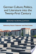 German culture, politics, and literature into the twenty-first century : beyond normalization /