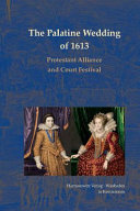 The Palatine wedding of 1613 : Protestant alliance and court festival /