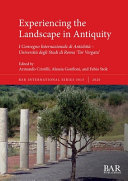 Experiencing the landscape in antiquity : I Convegno Internazionale di Antichità--Università degli Studi di Roma 'Tor Vergata' /