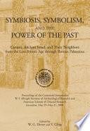 Symbiosis, symbolism, and the power of the past : Canaan, ancient Israel, and their neighbors from the Late Bronze Age through Roman Palaestina /