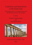 Continuity and destruction in the Greek east : the transformation of monumental space from the Hellenistic period to Late Antiquity /