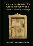 Political religions in the Greco-Roman world : discourses, practices and images /