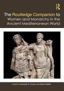 The Routledge companion to women and monarchy in the ancient Mediterranean world /