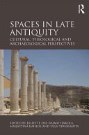 Spaces in late antiquity : cultural, theological and archaeological perspectives /