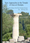 New approaches to the Temple of Zeus at Olympia : proceedings of the First Olympia-Seminar, 8th-10th May 2014 /