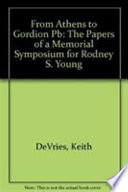 From Athens to Gordion : the papers of a memorial symposium for Rodney S. Young, held at the University Museum, the third of May, 1975 /