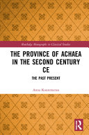 The province of Achaea in the 2nd century CE : the past present /