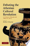 Debating the Athenian cultural revolution : art, literature, philosophy, and politics, 430-380 BC /