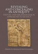 Revealing and concealing in antiquity : textual and archaeological approaches to secrecy /