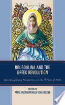 Bouboulina and the Greek Revolution : interdisciplinary perspectives on the heroine of 1821 /