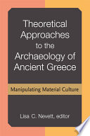 Theoretical Approaches to the Archaeology of Ancient Greece : Manipulating Material Culture /